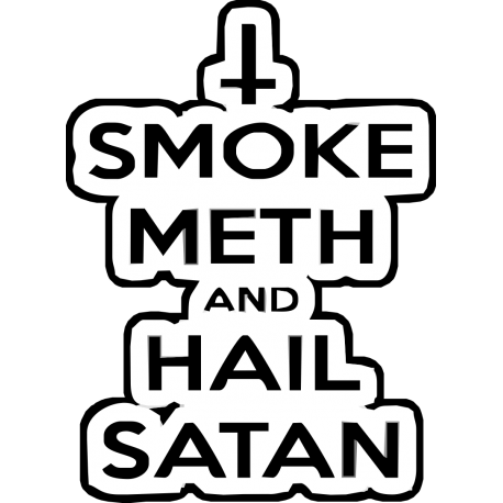 Smoke meth and hail satan