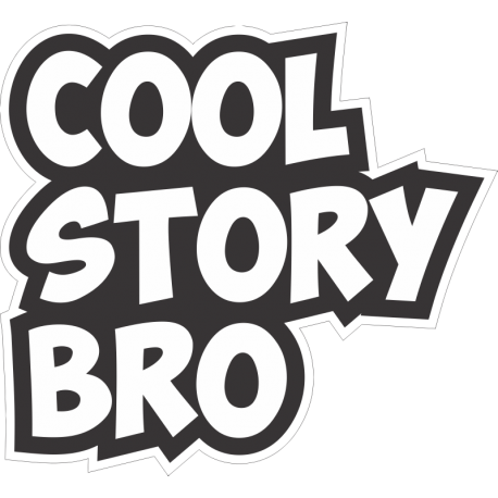 Cool story bro