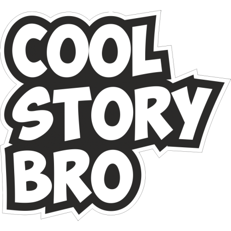 Cool story bro