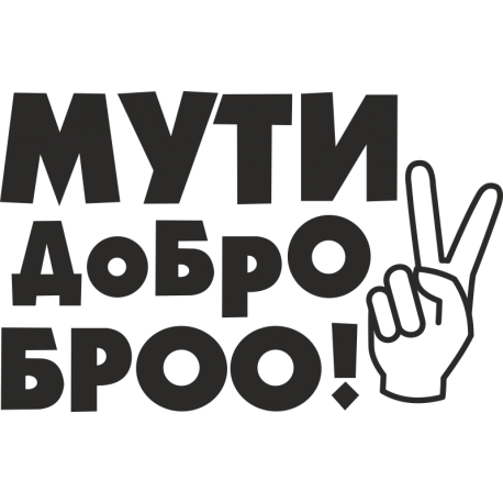 Мути добро броо!